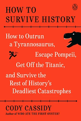 How to Survive History: How to Outrun a Tyrannosaurus, Escape Pompeii, Get Off the Titanic, and Survive the Rest of History's Deadliest Catastrophes (Paperback)