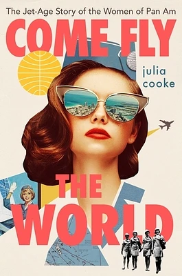 Come Fly The World: The Jet-Age Story of the Women of Pan Am (Hardcover)