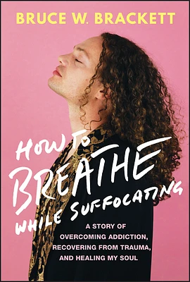 How to Breathe While Suffocating: A Story of Overcoming Addiction, Recovering from Trauma, and Healing My Soul (Hardcover)