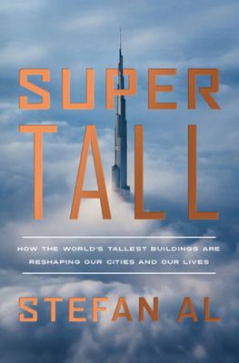 Supertall: How the World's Tallest Buildings Are Reshaping Our Cities and Our Lives (Hardcover)