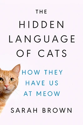 The Hidden Language of Cats: How They Have Us at Meow (Hardcover)