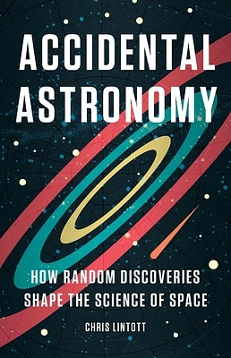 Accidental Astronomy: How Random Discoveries Shape the Science of Space (Hardcover)