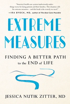 Extreme Measures: Finding a Better Path to the End of Life (Paperback)