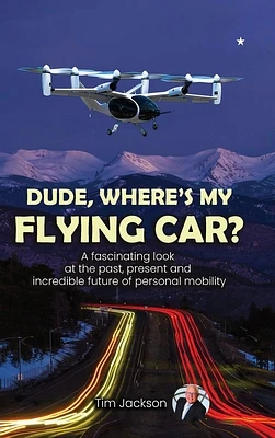 Dude, Where's My Flying Car?: A fascinating look at the past, present and incredible future of personal mobility (Hardcover)