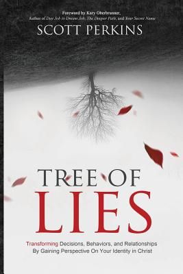 Tree of Lies: Transforming Decisions, Behaviors, and Relationships by Gaining Perspective on Your Identity in Christ