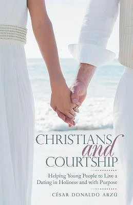 Christians and Courtship: Helping Young People to Live a Dating in Holiness and with Purpose (Paperback)