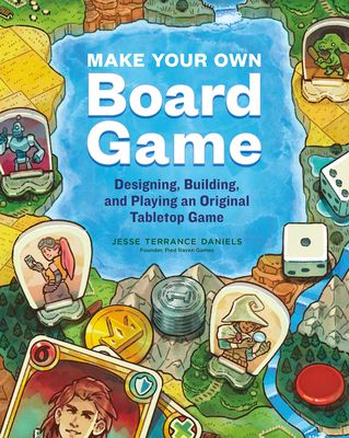 Make Your Own Board Game: Designing, Building, and Playing an Original Tabletop Game (Paperback)