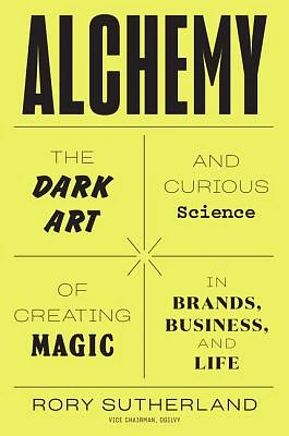 Alchemy: The Dark Art and Curious Science of Creating Magic in Brands, Business