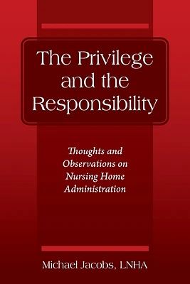 The Privilege and the Responsibility: Thoughts and Observations on Nursing Home Administration (Paperback)