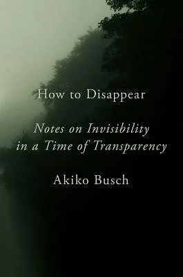 How to Disappear: Notes on Invisibility in a Time of Transparency (Hardcover)