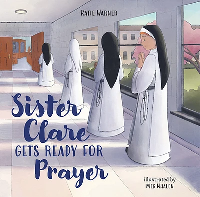 Sister Clare Gets Ready for Prayer (Hardcover)