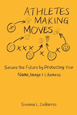 Athletes Making Moves: Secure the Future by Protecting Your Name, Image, and Likeness (Paperback)