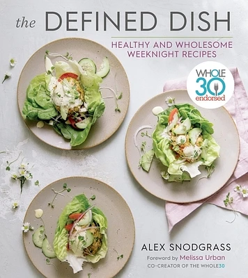 The Defined Dish: Whole30 Endorsed, Healthy and Wholesome Weeknight Recipes (A Defined Dish Book) (Hardcover)