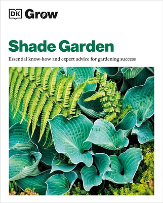 Grow Shade Garden: Essential Know-how and Expert Advice for Gardening Success (DK Grow) (Paperback)