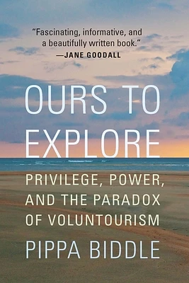 Ours to Explore: Privilege, Power, and the Paradox of Voluntourism (Paperback)