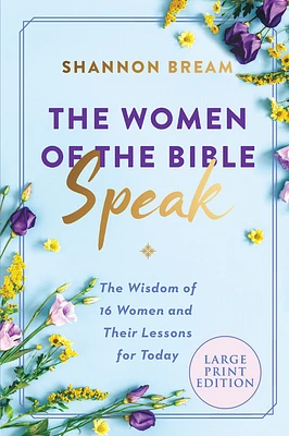 The Women of the Bible Speak: The Wisdom of 16 Women and Their Lessons for Today (Large Print / Paperback)