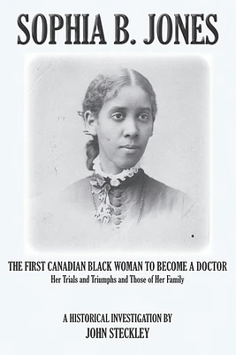 Sophia B. Jones: The First Canadian Black Woman to Become a Doctor (Paperback)