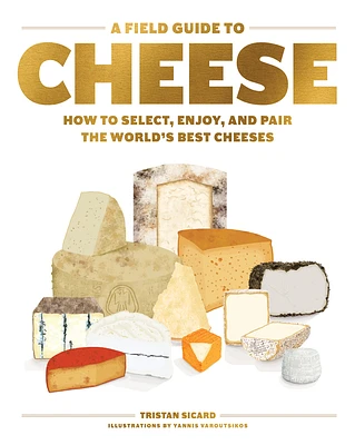 A Field Guide to Cheese: How to Select, Enjoy, and Pair the World's Best Cheeses (Hardcover)