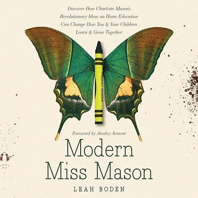 Modern Miss Mason: Discover How Charlotte Mason's Revolutionary Ideas on Home Education Can Change How You and Your Children Learn and Gr (Compact Disc)