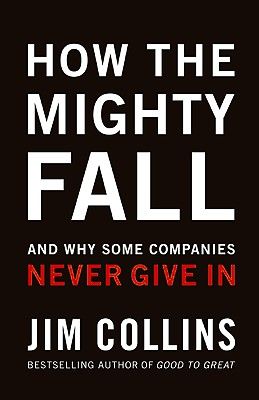 How The Mighty Fall: And Why Some Companies Never Give In (Good to Great #4) (Hardcover)