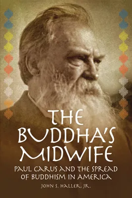 The Buddha's Midwife: Paul Carus and the Spread of Buddhism in America