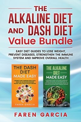 The Alkaline Diet and Dash Diet Value Bundle: Easy Diet Guides to Lose Weight, Prevent Diseases, Strengthen the Immune System and Improve Overall Heal