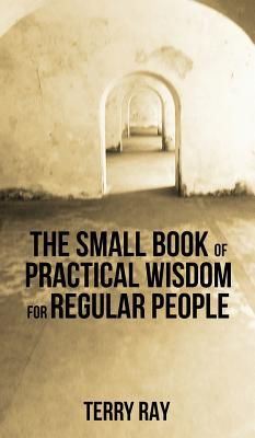 The Small Book of Practical Wisdom for Regular People