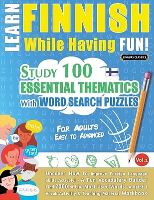 Learn Finnish While Having Fun! - For Adults: EASY TO ADVANCED - STUDY 100 ESSENTIAL THEMATICS WITH WORD SEARCH PUZZLES - VOL.1 - Uncover How to Impro (Paperback)