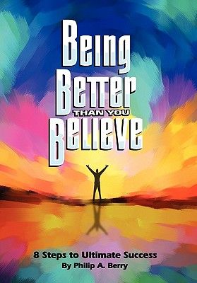 Being Better Than You Believe: 8 Steps to Ultimate Success