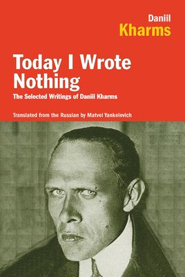 Today I Wrote Nothing: The Selected Writings of Daniil Kharms (Paperback)