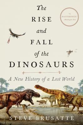 The Rise and Fall of the Dinosaurs: A New History of a Lost World (Hardcover)