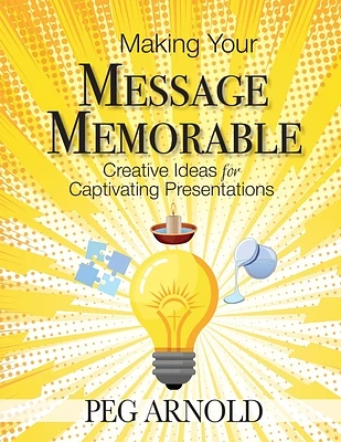 Making Your Message Memorable: Creative Ideas for Captivating Presentations (Paperback)