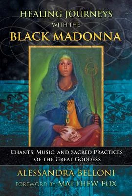 Healing Journeys with the Black Madonna: Chants, Music, and Sacred Practices of the Great Goddess (Paperback)