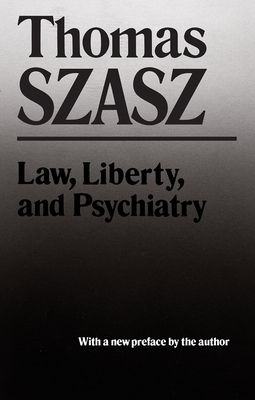 Law, Liberty, and Psychiatry: An Inquiry Into the Social Uses of Mental Health Practices