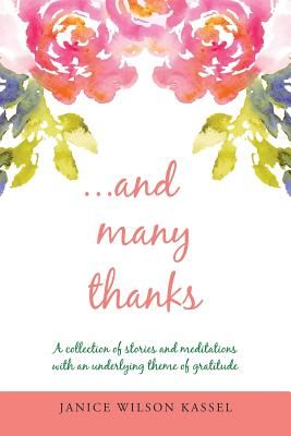 ...and Many Thanks: A Collection of Stories and Meditations with an Underlying Theme of Gratitude