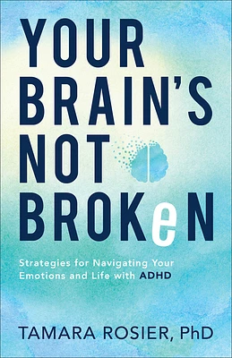 Your Brain's Not Broken: Strategies for Navigating Your Emotions and Life with ADHD (Paperback)