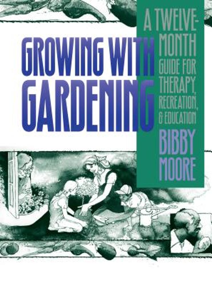 Growing with Gardening: A Twelve-Month Guide for Therapy, Recreation, and Education