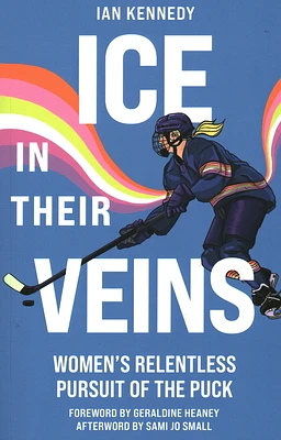 Ice in Their Veins: Women's Relentless Pursuit of the Puck (Paperback)