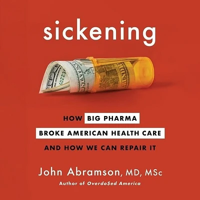 Sickening: How Big Pharma Broke American Health Care and How We Can Repair It (MP3 CD)