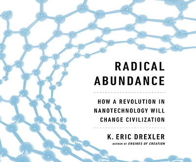 Radical Abundance: How a Revolution in Nanotechnology Will Change Civilization (Compact Disc)