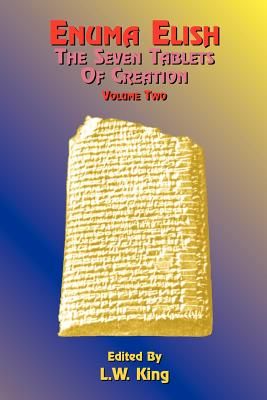 Enuma Elish: The Seven Tablets of Creation: The Babylonian and Assyrian Legends Concerning the Creation of the World and of Mankind