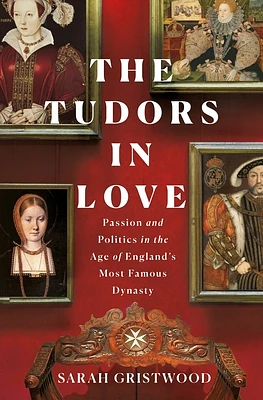 The Tudors in Love: Passion and Politics in the Age of England's Most Famous Dynasty (Hardcover)