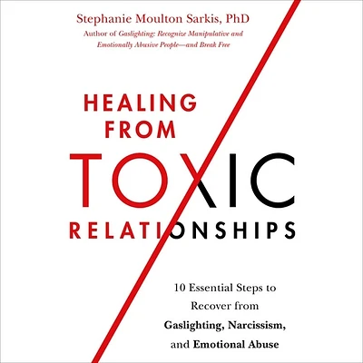 Healing from Toxic Relationships: 10 Essential Steps to Recover from Gaslighting, Narcissism, and Emotional Abuse (Compact Disc)