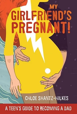 My Girlfriend's Pregnant: A Teen's Guide to Becoming a Dad (Paperback)