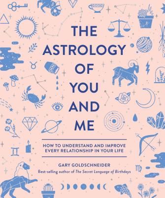 The Astrology of You and Me: How to Understand and Improve Every Relationship in Your Life (Hardcover)