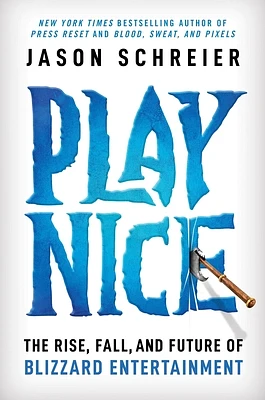 Play Nice: The Rise, Fall, and Future Of Blizzard Entertainment (Hardcover)