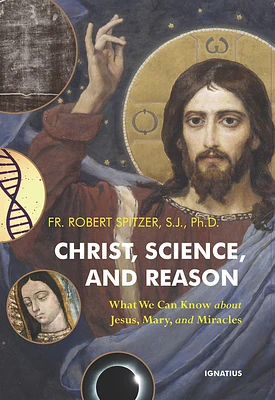 Christ, Science, and Reason: What We Can Know about Jesus, Mary, and Miracles (Paperback)