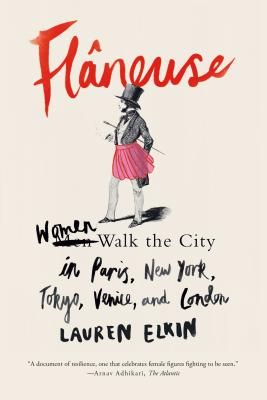 Flaneuse: Women Walk the City in Paris, New York, Tokyo, Venice, and London