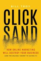 Clicksand: How Online Marketing Will Destroy Your Business (and the Unlikely Secret to Saving It)