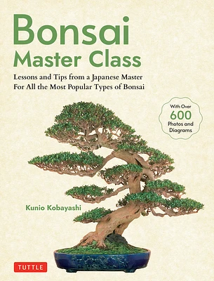 Bonsai Master Class: Lessons and Tips from a Japanese Master for All the Most Popular Types of Bonsai (with Over 600 Photos & Diagrams) (Paperback)